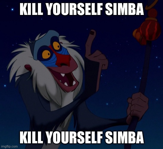 Kill yourself simba | KILL YOURSELF SIMBA; KILL YOURSELF SIMBA | image tagged in lion king | made w/ Imgflip meme maker