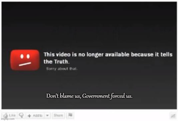 GOVERNMENT ENTITY |  Don't blame us, Government forced us. | image tagged in youtube,rumble,videos,ban,censorship,cronyism | made w/ Imgflip meme maker