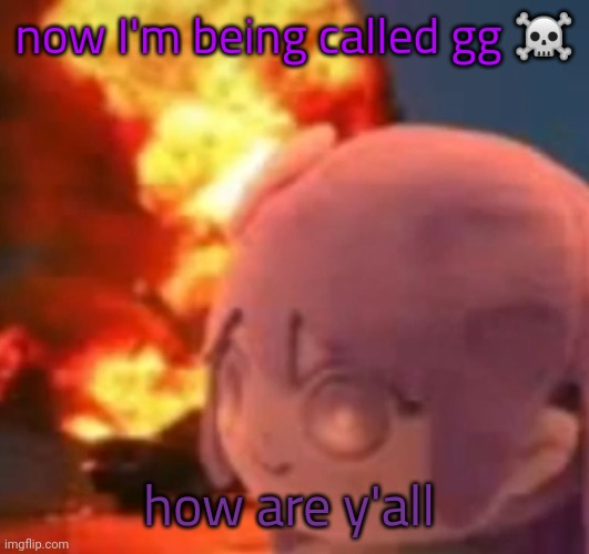 msmg | now I'm being called gg ☠️; how are y'all | image tagged in msmg | made w/ Imgflip meme maker