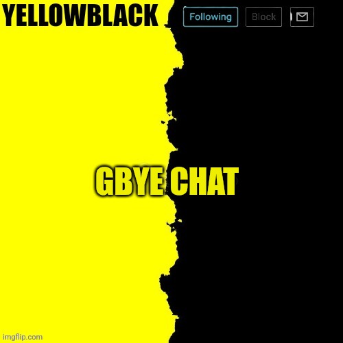 Yellowblack announcement template | GBYE CHAT | image tagged in yellowblack announcement template | made w/ Imgflip meme maker