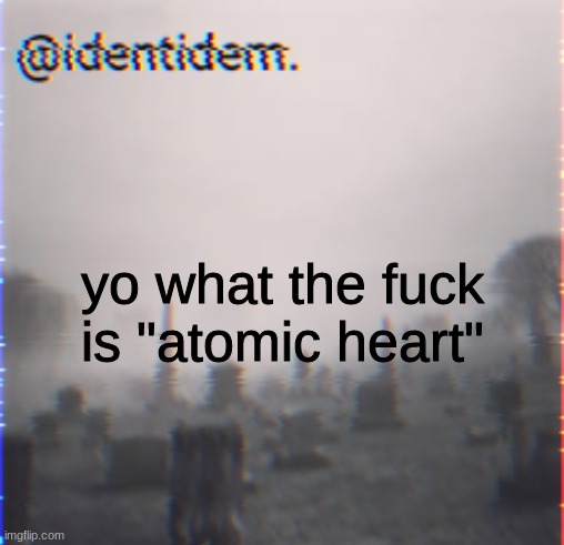 gtrw | yo what the fuck is "atomic heart" | made w/ Imgflip meme maker