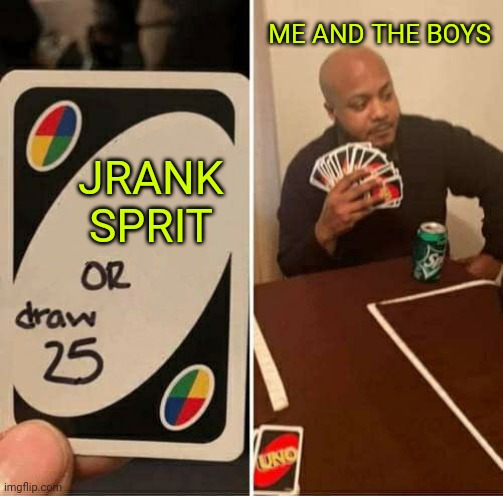 UNO Draw 25 Cards | ME AND THE BOYS; JRANK SPRIT | image tagged in memes,uno draw 25 cards | made w/ Imgflip meme maker