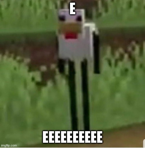 ` | E; EEEEEEEEEE | image tagged in cursed minecraft chicken | made w/ Imgflip meme maker