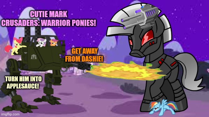 CMC vs mecha pony part3 | CUTIE MARK CRUSADERS: WARRIOR PONIES! GET AWAY FROM DASHIE! TURN HIM INTO APPLESAUCE! | image tagged in cmc,mlp,mecha pony,rainbow dash | made w/ Imgflip meme maker