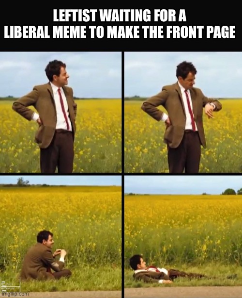 That's about as likely as snow in Arizona | LEFTIST WAITING FOR A LIBERAL MEME TO MAKE THE FRONT PAGE | image tagged in mr bean waiting,liberals,leftists,memes,politics,funny | made w/ Imgflip meme maker