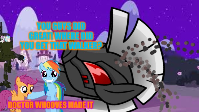 CMC vs mecha pony part4 | YOU GUYS DID GREAT! WHERE DID YOU GET THAT WALKER? DOCTOR WHOOVES MADE IT | image tagged in cmc,mlp,rainbow dash,robot,ponies | made w/ Imgflip meme maker