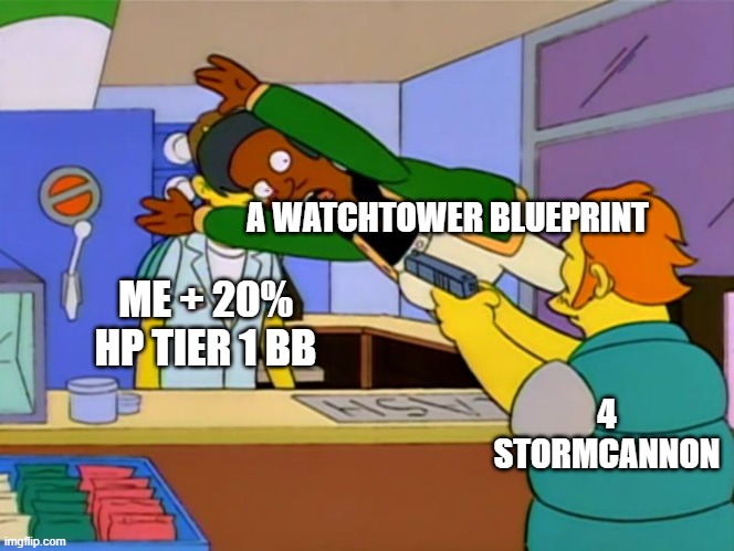 Apu takes bullet | A WATCHTOWER BLUEPRINT; ME + 20% HP TIER 1 BB; 4 STORMCANNON | image tagged in apu takes bullet | made w/ Imgflip meme maker