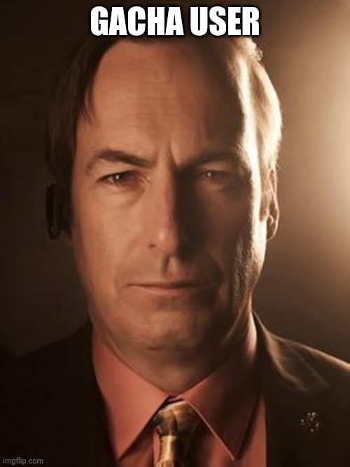 Saul Goodman | GACHA USER | image tagged in saul goodman | made w/ Imgflip meme maker