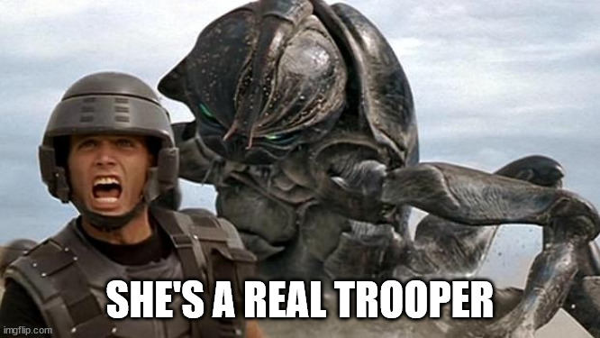 StarShip Troopers | SHE'S A REAL TROOPER | image tagged in starship troopers | made w/ Imgflip meme maker