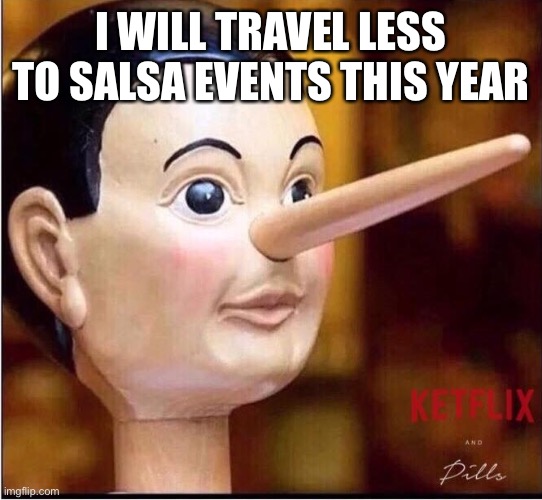 Salsa Events | I WILL TRAVEL LESS TO SALSA EVENTS THIS YEAR | image tagged in pinocchio,salsa | made w/ Imgflip meme maker