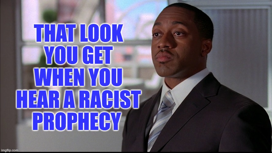 That Look You Give | THAT LOOK YOU GET WHEN YOU HEAR A RACIST PROPHECY | image tagged in that look you give,racist,prophecy,racism,steve urkel,prophet | made w/ Imgflip meme maker