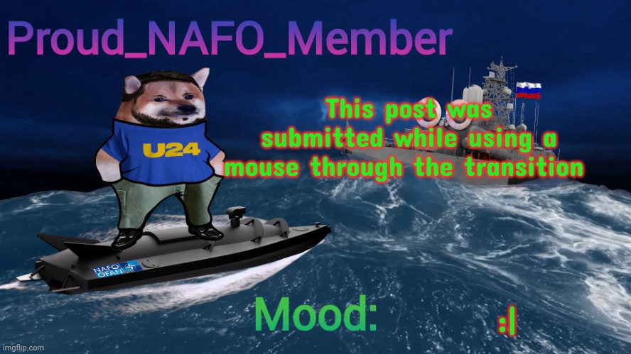 Proud_NAFO_Member annoucment template | This post was submitted while using a mouse through the transition; :| | image tagged in proud_nafo_member annoucment template | made w/ Imgflip meme maker