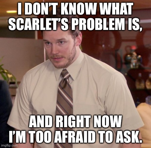 Scarlet was mean | I DON’T KNOW WHAT SCARLET’S PROBLEM IS, AND RIGHT NOW I’M TOO AFRAID TO ASK. | image tagged in memes,afraid to ask andy,wof,wings of fire,books | made w/ Imgflip meme maker