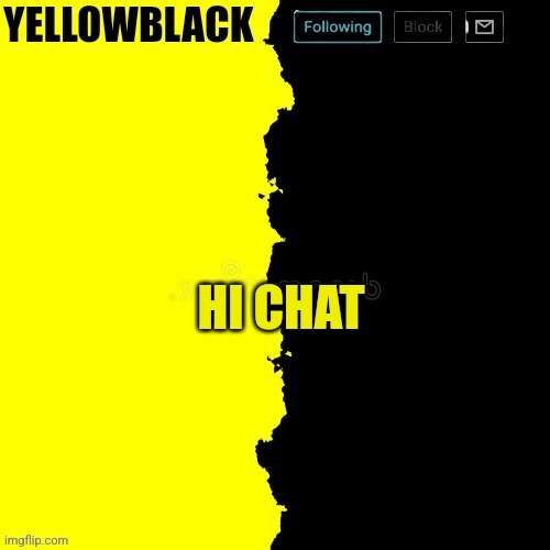 Yellowblack announcement template | HI CHAT | image tagged in yellowblack announcement template | made w/ Imgflip meme maker