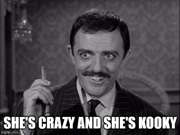 Gomez Addams | SHE'S CRAZY AND SHE'S KOOKY | image tagged in gomez addams | made w/ Imgflip meme maker