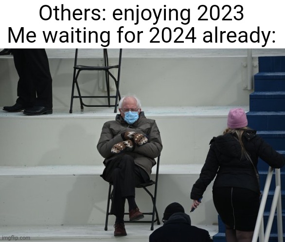 Ok | Others: enjoying 2023
Me waiting for 2024 already: | image tagged in bernie sitting,2023,waiting | made w/ Imgflip meme maker