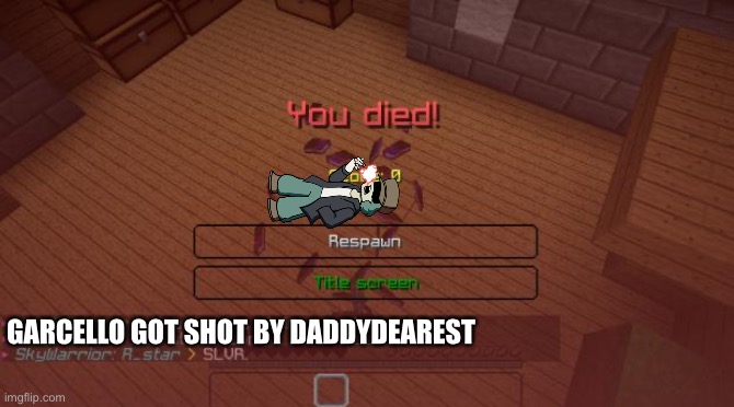 Wot | GARCELLO GOT SHOT BY DADDYDEAREST | image tagged in minecraft | made w/ Imgflip meme maker
