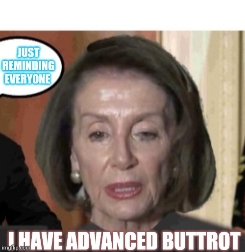 JUST REMINDING EVERYONE; I HAVE ADVANCED BUTTROT | image tagged in evil clown,democrats,you're fired,nancy pelosi,demon | made w/ Imgflip meme maker