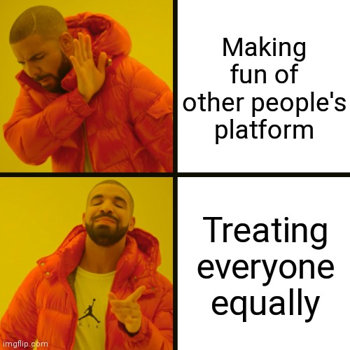 Wait a second this is wholesome content! | Making fun of other people's platform Treating everyone equally | image tagged in memes,drake hotline bling,gaming,wholesome | made w/ Imgflip meme maker