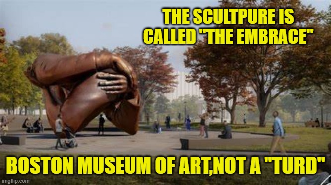 THE SCULTPURE IS CALLED "THE EMBRACE" BOSTON MUSEUM OF ART,NOT A "TURD" | made w/ Imgflip meme maker