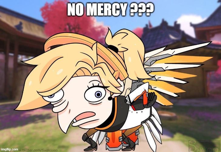 Mercy ow | NO MERCY ??? | image tagged in mercy,overwatch,overwatch memes,overwatch mercy meme | made w/ Imgflip meme maker