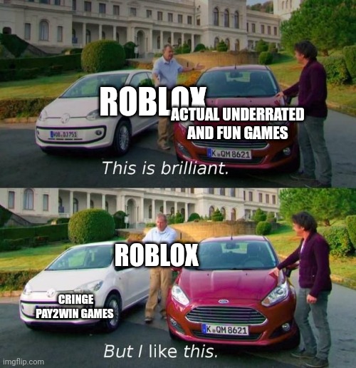 RBLX Why... | ROBLOX; ACTUAL UNDERRATED AND FUN GAMES; ROBLOX; CRINGE PAY2WIN GAMES | image tagged in this is brilliant but i like this | made w/ Imgflip meme maker