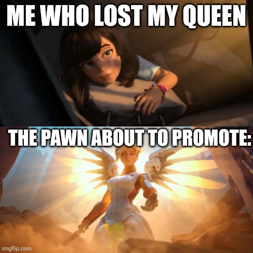 Revival!!! | ME WHO LOST MY QUEEN; THE PAWN ABOUT TO PROMOTE: | image tagged in overwatch mercy meme | made w/ Imgflip meme maker