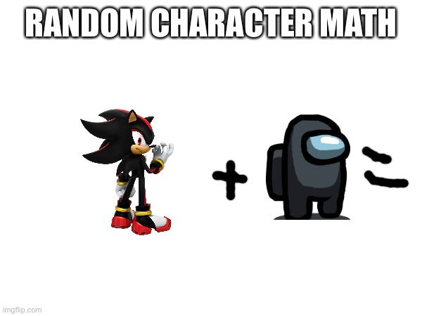 Answer in the comments | RANDOM CHARACTER MATH | made w/ Imgflip meme maker