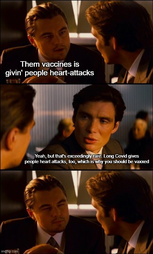 The ScIeNcE™ version of "infinity PLUS ONE" | Them vaccines is givin' people heart-attacks; Yeah, but that's exceedingly rare. Long Covid gives people heart attacks, too, which is why you should be vaxxed | image tagged in conversation | made w/ Imgflip meme maker