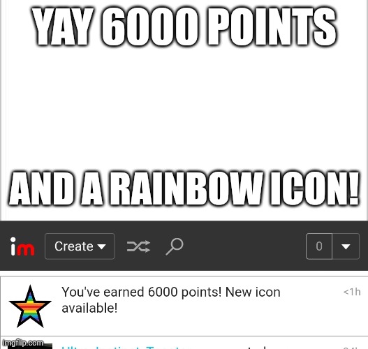 YAY 6000 POINTS; AND A RAINBOW ICON! | image tagged in white background | made w/ Imgflip meme maker