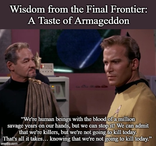 Wisdom from the Final Frontier: A Taste of Armageddon | Wisdom from the Final Frontier:
A Taste of Armageddon | image tagged in star trek,memes,humanity | made w/ Imgflip meme maker