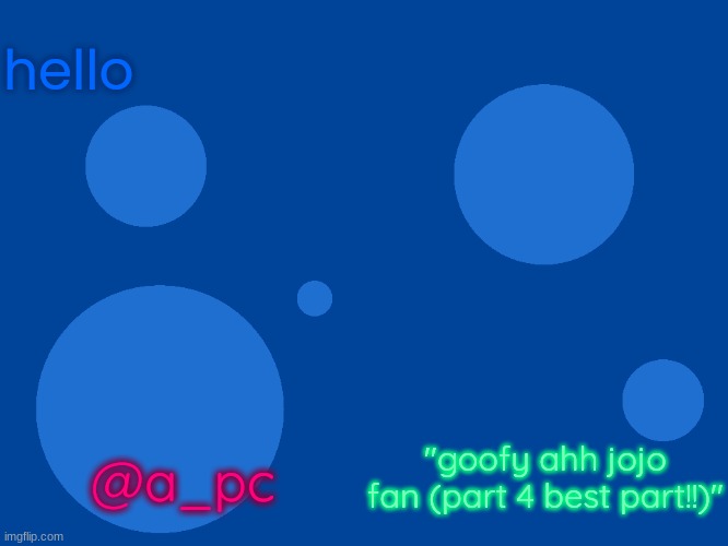 Stupid_official temp 1 | hello; "goofy ahh jojo fan (part 4 best part!!)"; @a_pc | image tagged in stupid_official temp 1 | made w/ Imgflip meme maker