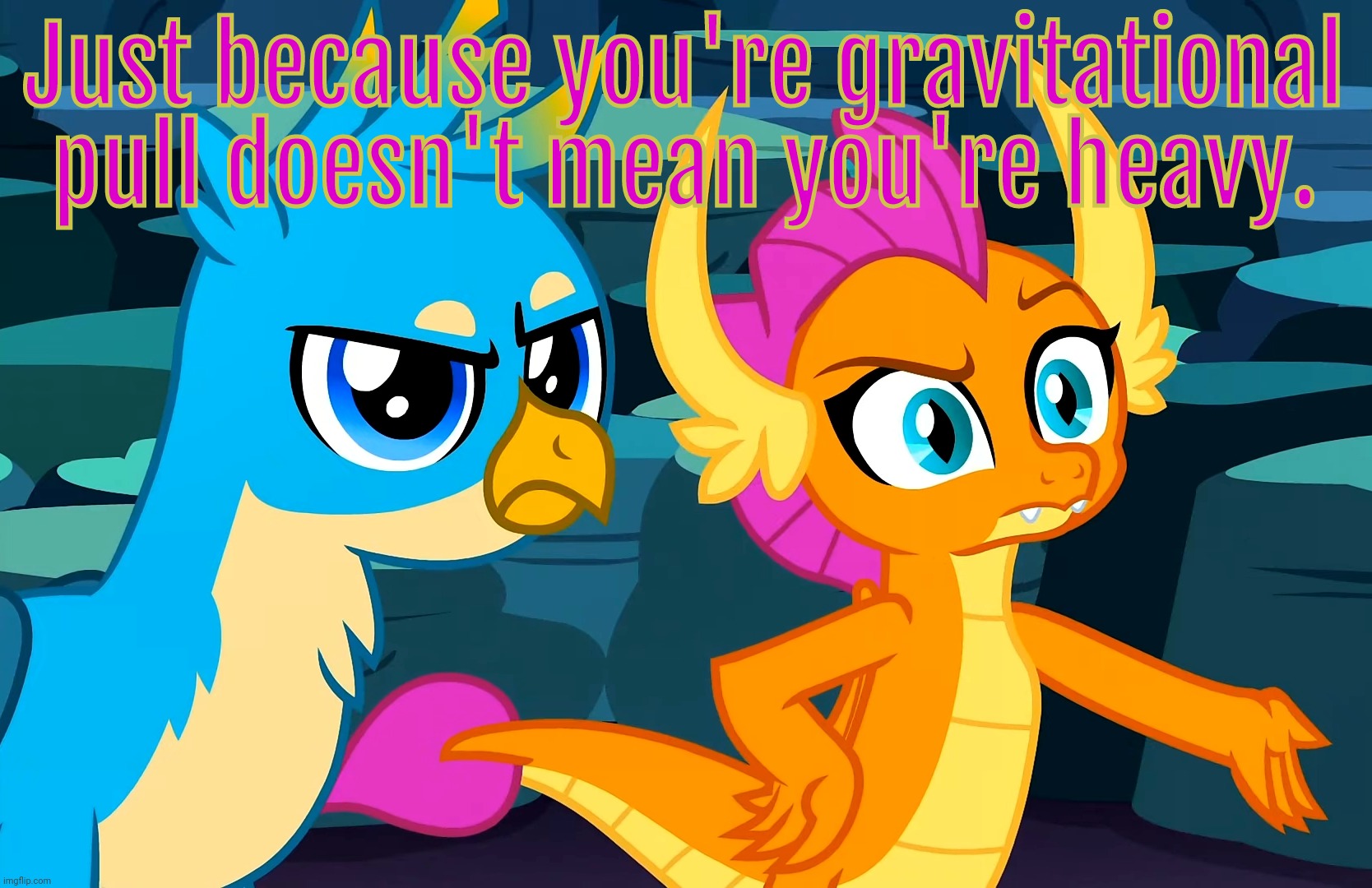 You Did This (MLP) | Just because you're gravitational pull doesn't mean you're heavy. | image tagged in you did this mlp | made w/ Imgflip meme maker