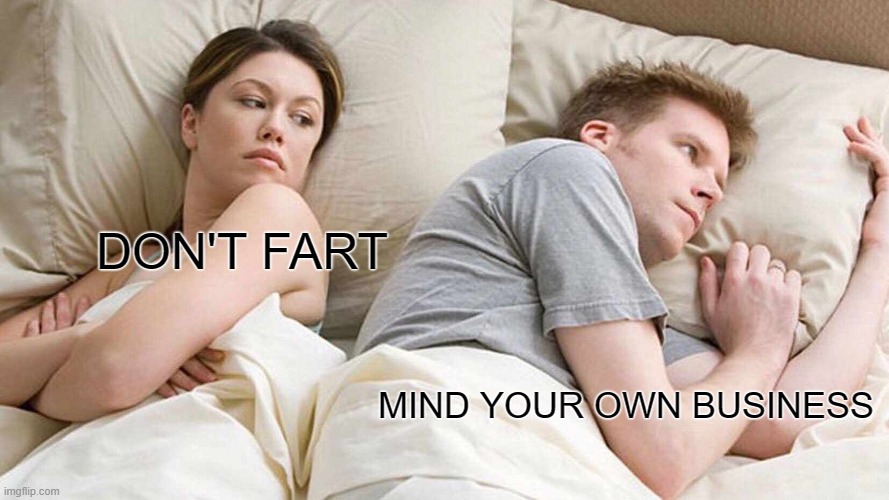 I Bet He's Thinking About Other Women | DON'T FART; MIND YOUR OWN BUSINESS | image tagged in memes,i bet he's thinking about other women | made w/ Imgflip meme maker