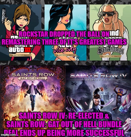 ROCKSTAR DROPPED THE BALL ON REMASTERING THREE OF IT'S GREATEST GAMES; SAINTS ROW IV: RE-ELECTED & SAINTS ROW: GAT OUT OF HELL BUNDLE DEAL ENDS UP BEING MORE SUCCESSFUL | image tagged in saints row,gta,better bundle deal | made w/ Imgflip meme maker