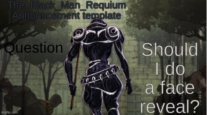 The_Black_Man_Requiem Announcement Template V.1 | Should I do a face reveal? Question | image tagged in the_black_man_requiem announcement template v 1 | made w/ Imgflip meme maker