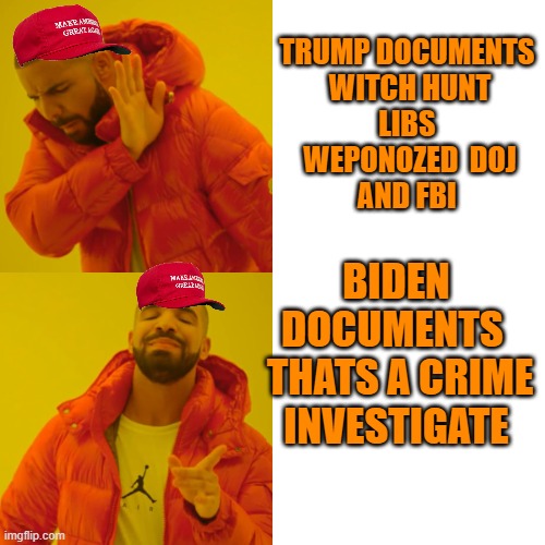 Drake Hotline Bling Meme | TRUMP DOCUMENTS 
WITCH HUNT
LIBS 
 WEPONOZED  DOJ 
AND FBI BIDEN DOCUMENTS 
 THATS A CRIME
INVESTIGATE | image tagged in memes,drake hotline bling | made w/ Imgflip meme maker