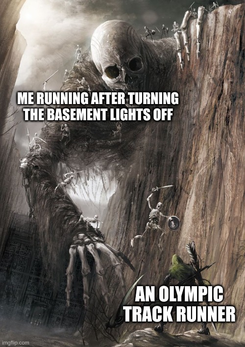 Gotts go fast | ME RUNNING AFTER TURNING THE BASEMENT LIGHTS OFF; AN OLYMPIC TRACK RUNNER | image tagged in giant monster | made w/ Imgflip meme maker