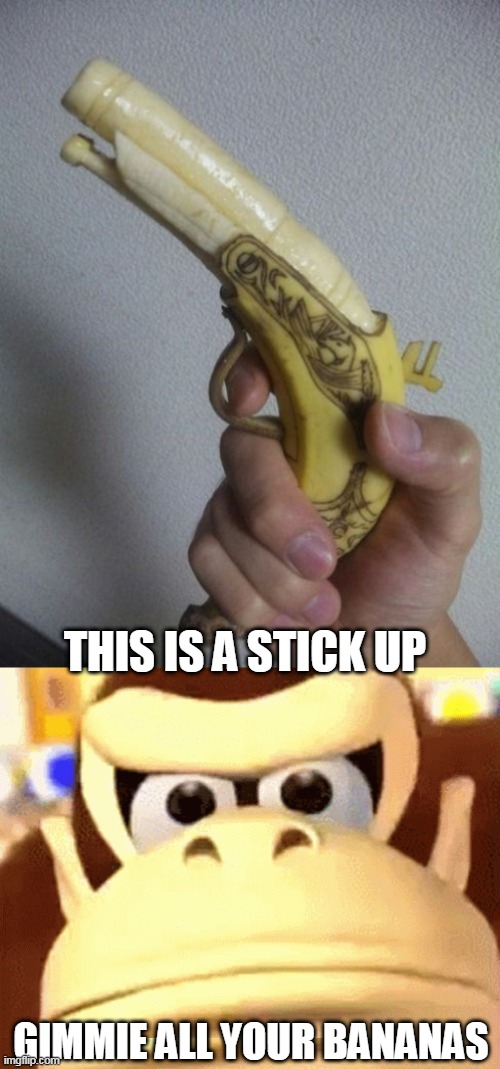 DK'S GUN | THIS IS A STICK UP; GIMMIE ALL YOUR BANANAS | image tagged in donkey kong,banana,video games,nintendo | made w/ Imgflip meme maker