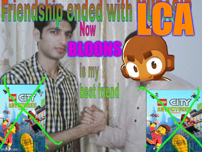 Friendship ended | LCA; BLOONS | image tagged in friendship ended | made w/ Imgflip meme maker