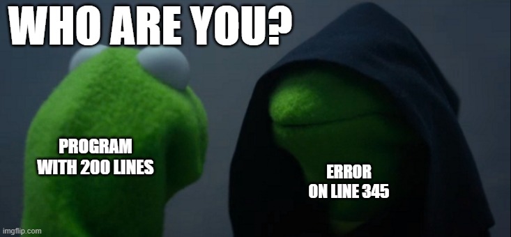 compiler doing stuff | WHO ARE YOU? PROGRAM WITH 200 LINES; ERROR ON LINE 345 | image tagged in memes,evil kermit | made w/ Imgflip meme maker