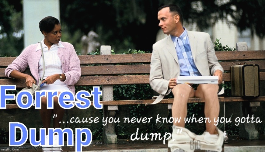 Forrest Dump | image tagged in forrest gump,dump,poop,silly | made w/ Imgflip meme maker