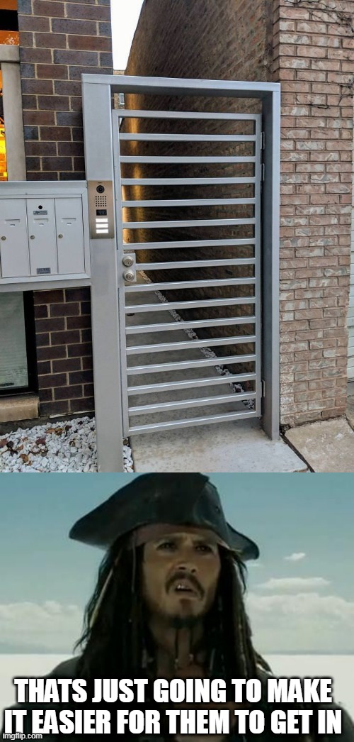 THEY JUST MADE A LADDER | THATS JUST GOING TO MAKE IT EASIER FOR THEM TO GET IN | image tagged in fail,you had one job,you had one job just the one,jack sparrow | made w/ Imgflip meme maker