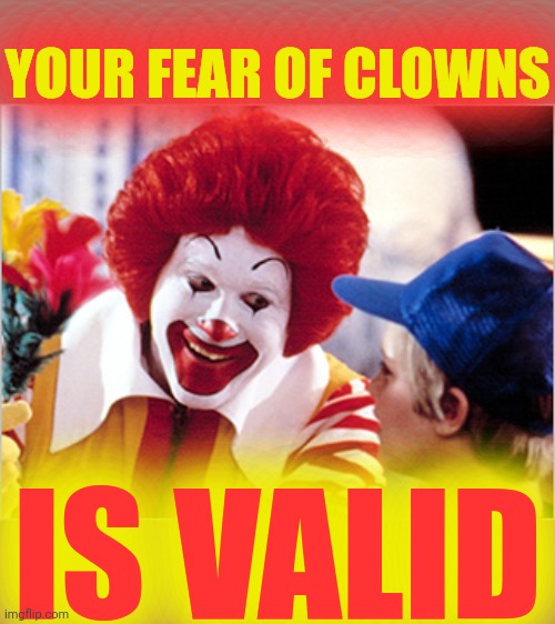 YOUR FEAR OF CLOWNS IS VALID | made w/ Imgflip meme maker
