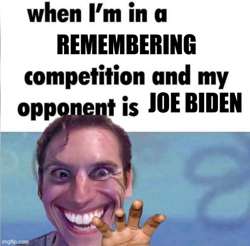 haha | REMEMBERING; JOE BIDEN | image tagged in monkey,meme,sus,joe biden,when im in a competition and my opponent is | made w/ Imgflip meme maker