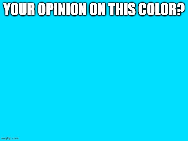 YOUR OPINION ON THIS COLOR? | made w/ Imgflip meme maker