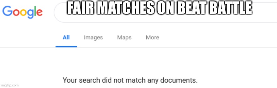 Literally | FAIR MATCHES ON BEAT BATTLE | image tagged in google no results | made w/ Imgflip meme maker