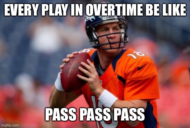 Manning Broncos | EVERY PLAY IN OVERTIME BE LIKE; PASS PASS PASS | image tagged in memes,manning broncos | made w/ Imgflip meme maker