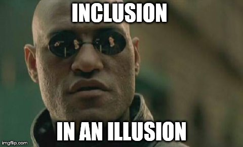 Matrix Morpheus | INCLUSION  IN AN ILLUSION | image tagged in memes,matrix morpheus | made w/ Imgflip meme maker