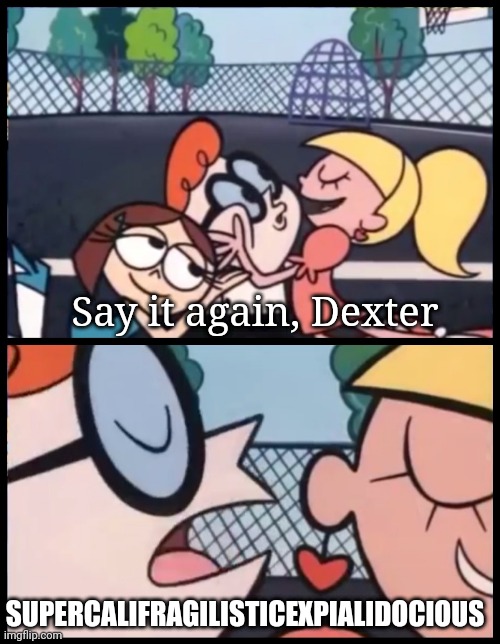 You'll know if you've listened to the song | Say it again, Dexter; SUPERCALIFRAGILISTICEXPIALIDOCIOUS | image tagged in memes,say it again dexter,mary poppins | made w/ Imgflip meme maker